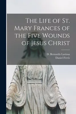 La vida de Santa María Francisca de las Cinco Llagas de Jesucristo - The Life of St. Mary Frances of the Five Wounds of Jesus Christ