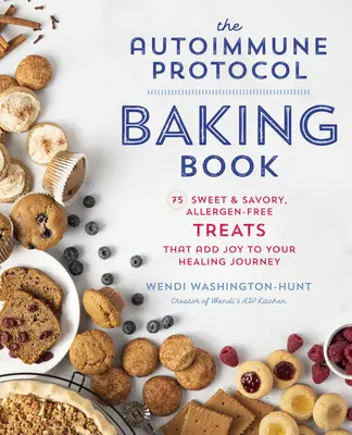 El libro de repostería del Protocolo Autoinmune: 75 delicias dulces y saladas sin alérgenos que añaden alegría a su viaje de curación - The Autoimmune Protocol Baking Book: 75 Sweet & Savory, Allergen-Free Treats That Add Joy to Your Healing Journey