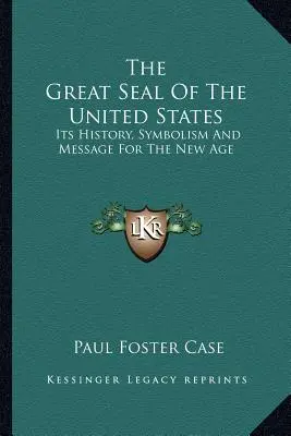 El Gran Sello De Los Estados Unidos: Su Historia, Simbolismo y Mensaje para la Nueva Era - The Great Seal Of The United States: Its History, Symbolism And Message For The New Age