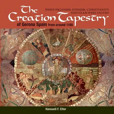 El Tapiz de la Creación de Gerona (España) de hacia 1100: Cuando el paganismo, el judaísmo, el cristianismo y el islamismo estaban unidos - The Creation Tapestry of Girona (Spain) from around 1100: When Paganism, Judaism, Christianity and Islam were United