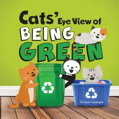Cats' Eye View of Being Green - 2ª edición: Un libro de rimas sobre la vida sostenible - Cats' Eye View of Being Green - 2nd edition: A rhyming book about sustainable living