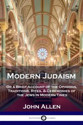 El judaísmo moderno: O un Breve Relato de las Opiniones, Tradiciones, Ritos y Ceremonias de los Judíos en los Tiempos Modernos - Modern Judaism: Or a Brief Account of the Opinions, Traditions, Rites, & Ceremonies of the Jews in Modern Times