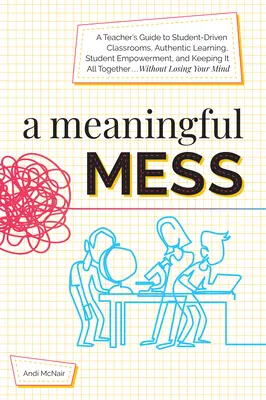 Un lío con sentido: Guía del profesor para las aulas orientadas al alumno, el aprendizaje auténtico, la autonomía del alumno y el mantenimiento del orden W - A Meaningful Mess: A Teacher's Guide to Student-Driven Classrooms, Authentic Learning, Student Empowerment, and Keeping It All Together W