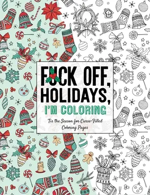 A la mierda, vacaciones, estoy coloreando: es época de páginas para colorear llenas de maldiciones - Fuck Off, Holidays, I'm Coloring: 'Tis the Season for Curse-Filled Coloring Pages