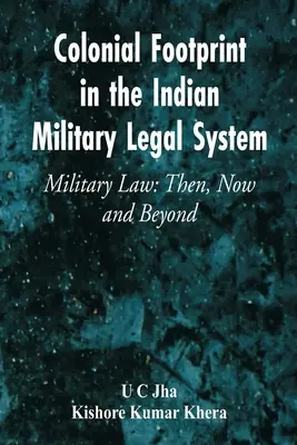 La huella colonial en el sistema jurídico militar indio Derecho militar: Antes, ahora y después - Colonial Footprint in the Indian Military Legal System Military Law: Then, Now and Beyond