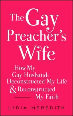 The Gay Preacher's Wife: How My Gay Husband Deconstructed My Life and Reconstructed My Faith (La mujer gay del predicador: cómo mi marido gay deconstruyó mi vida y reconstruyó mi fe) - The Gay Preacher's Wife: How My Gay Husband Deconstructed My Life and Reconstructed My Faith