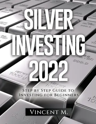 Silver Investing 2022: Guía de inversión paso a paso para principiantes - Silver Investing 2022: Step by Step Guide to Investing for Beginners