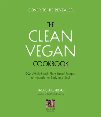 El libro de cocina vegana limpia: 60 recetas integrales a base de plantas para nutrir el cuerpo y el alma - The Clean Vegan Cookbook: 60 Whole-Food, Plant-Based Recipes to Nourish Your Body and Soul