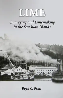 La cal: Canteras y fabricación de cal en las islas San Juan - Lime: Quarrying and Limemaking in the San Juan Islands
