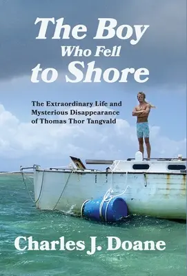 El niño que cayó a la orilla: La extraordinaria vida y misteriosa desaparición de Thomas Thor Tangvald - The Boy Who Fell to Shore: The Extraordinary Life and Mysterious Disappearance of Thomas Thor Tangvald