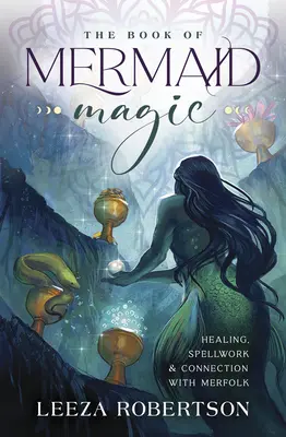 El Libro de la Magia de las Sirenas: Curación, Hechizos y Conexión con las Sirenas - The Book of Mermaid Magic: Healing, Spellwork & Connection with Merfolk