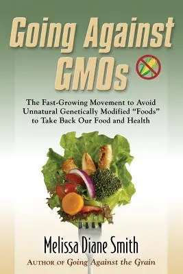 En contra de los transgénicos: El movimiento de rápido crecimiento para evitar los alimentos modificados genéticamente no naturales y recuperar nuestra alimentación y nuestra salud - Going Against Gmos: The Fast-Growing Movement to Avoid Unnatural Genetically Modified Foods to Take Back Our Food and Health