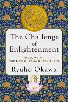 El Desafío de la Iluminación: Ahora, Aquí, Gira la Nueva Rueda del Dharma - The Challenge of Enlightenment: Now, Here, the New Dharma Wheel Turns