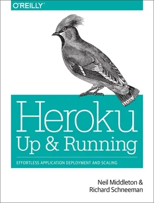 Heroku: Up and Running: Despliegue y escalado de aplicaciones sin esfuerzo - Heroku: Up and Running: Effortless Application Deployment and Scaling