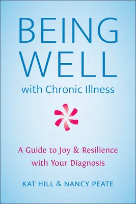 Estar bien con una enfermedad crónica: Una guía hacia la alegría y la resiliencia con tu diagnóstico - Being Well with Chronic Illness: A Guide to Joy & Resilience with Your Diagnosis