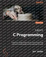 Aprenda a programar en C - Segunda edición: Una guía para principiantes para aprender con facilidad el lenguaje de programación más potente y de propósito general - Learn C Programming - Second Edition: A beginner's guide to learning the most powerful and general-purpose programming language with ease