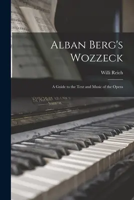 Wozzeck de Alban Berg; guía del texto y la música de la ópera - Alban Berg's Wozzeck; a Guide to the Text and Music of the Opera