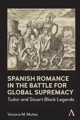 El Romance Español en la Batalla por la Supremacía Mundial: Leyendas negras de los Tudor y los Estuardo - Spanish Romance in the Battle for Global Supremacy: Tudor and Stuart Black Legends