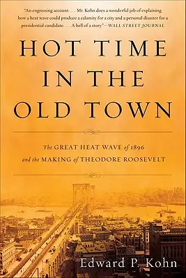 Hot Time in the Old Town: The Great Heat Wave of 1896 and the Making of Theodore Roosevelt (El calor en la ciudad vieja: la gran ola de calor de 1896 y la formación de Theodore Roosevelt) - Hot Time in the Old Town: The Great Heat Wave of 1896 and the Making of Theodore Roosevelt