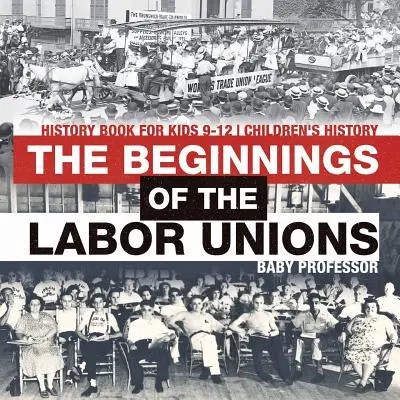Los Inicios de los Sindicatos: Libro de historia para niños de 9 a 12 años Historia infantil - The Beginnings of the Labor Unions: History Book for Kids 9-12 Children's History