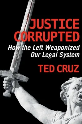 Justicia corrupta: Cómo la izquierda armó nuestro sistema jurídico - Justice Corrupted: How the Left Weaponized Our Legal System