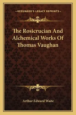 Las Obras Rosacruces y Alquímicas de Thomas Vaughan - The Rosicrucian and Alchemical Works of Thomas Vaughan