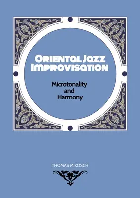 Improvisación Jazz Oriental - Microtonalidad y Armonía: El empleo del makam turco, el maqam árabe y las escalas y modos de raga del norte de la India - Oriental Jazz Improvisation - Microtonality and Harmony: Employing Turkish Makam, Arabic Maqam & Northern Indian Raga Scales and Modes