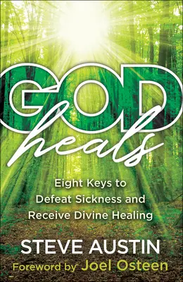Dios sana: Ocho claves para vencer la enfermedad y recibir la curación divina - God Heals: Eight Keys to Defeat Sickness and Receive Divine Healing
