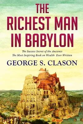 El hombre más rico de Babilonia: El secreto del éxito de los antiguos - The Richest Man In Babylon: The Success Secret of the Ancients