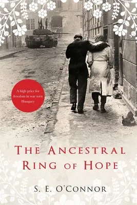 El anillo ancestral de la esperanza: inspirado en hechos reales; un alto precio por la libertad en una Hungría desgarrada por la guerra - The Ancestral Ring of Hope: Inspired by true events; A high price for freedom in war torn Hungary