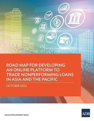 Hoja de ruta para el desarrollo de una plataforma en línea para el comercio de préstamos morosos en Asia y el Pacífico - Road Map for Developing an Online Platform to Trade Nonperforming Loans in Asia and the Pacific