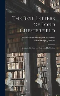 Las mejores cartas de Lord Chesterfield; cartas a su hijo y cartas a su ahijado - The Best Letters of Lord Chesterfield; Letters to his Son, and Letters to his Godson