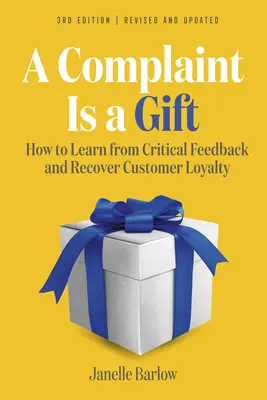 Una queja es un regalo, 3ª edición: Cómo aprender de los comentarios críticos y recuperar la lealtad del cliente - A Complaint Is a Gift, 3rd Edition: How to Learn from Critical Feedback and Recover Customer Loyalty