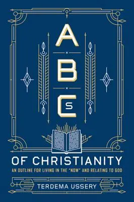 ABC del cristianismo: Un esquema para vivir el presente y relacionarse con Dios - ABCs of Christianity: An Outline for Living in the Now and Relating to God