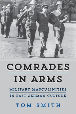 Camaradas de armas: masculinidades militares en la cultura de Alemania Oriental - Comrades in Arms: Military Masculinities in East German Culture