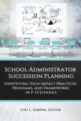 Planificación de la sucesión del administrador escolar: Identificación de prácticas, programas y marcos de alto impacto en los centros de enseñanza primaria y secundaria - School Administrator Succession Planning: Identifying High-Impact Practices, Programs, and Frameworks in P-12 Schools