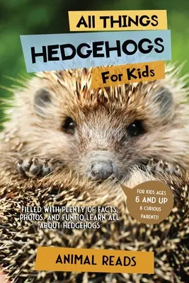 Todo sobre erizos para niños: Con muchos datos, fotos y diversión para aprender todo sobre los erizos. - All Things Hedgehogs For Kids: Filled With Plenty of Facts, Photos, and Fun to Learn all About hedgehogs