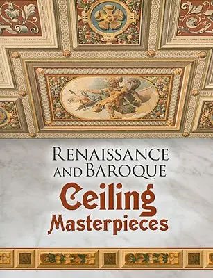 Obras maestras del Renacimiento y el Barroco - Renaissance and Baroque Ceiling Masterpieces