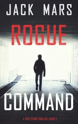 Rogue Command (Un thriller de Troy Stark - Libro nº 2) - Rogue Command (A Troy Stark Thriller-Book #2)