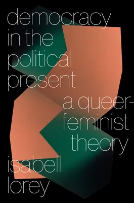 La democracia en el presente político: Una teoría queer-feminista - Democracy in the Political Present: A Queer-Feminist Theory