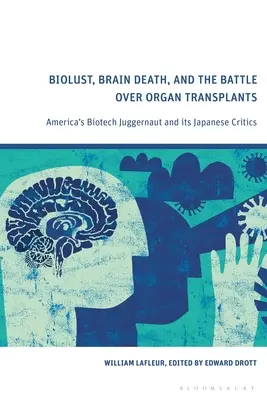 Biolust, Brain Death, and the Battle Over Organ Transplants: El gigante estadounidense de la biotecnología y sus críticos japoneses - Biolust, Brain Death, and the Battle Over Organ Transplants: America's Biotech Juggernaut and its Japanese Critics