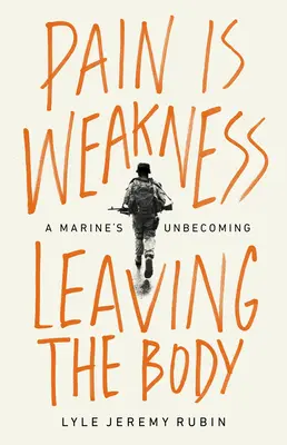 El dolor es la debilidad que abandona el cuerpo: El despertar de un marine - Pain Is Weakness Leaving the Body: A Marine's Unbecoming