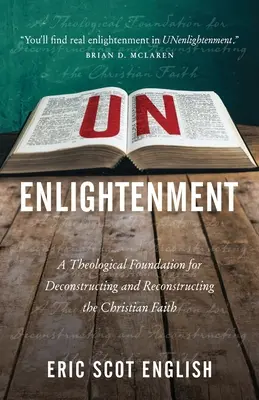UNenlightenment: Una base teológica para deconstruir y reconstruir la fe cristiana - UNenlightenment: A Theological Foundation for Deconstructing and Reconstructing the Christian Faith