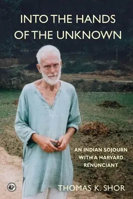 En manos de lo desconocido: una estancia en la India con un renunciante de Harvard - Into the Hands of the Unknown: an Indian Sojourn with a Harvard Renunciant