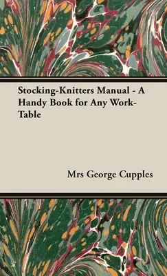 Manual del tejedor de medias - Un libro práctico para cualquier mesa de trabajo - Stocking-Knitters Manual - A Handy Book for Any Work-Table