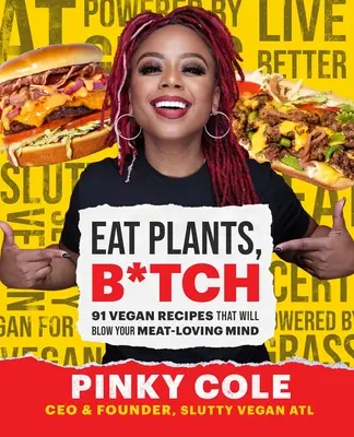 Eat Plants, B*tch: 91 recetas veganas que harán volar tu mente carnívora - Eat Plants, B*tch: 91 Vegan Recipes That Will Blow Your Meat-Loving Mind