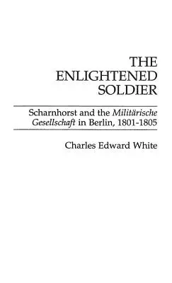 El soldado ilustrado: Scharnhorst y la Militarische Gesellschaft en Berlín, 1801-1805 - The Enlightened Soldier: Scharnhorst and the Militarische Gesellschaft in Berlin, 1801-1805