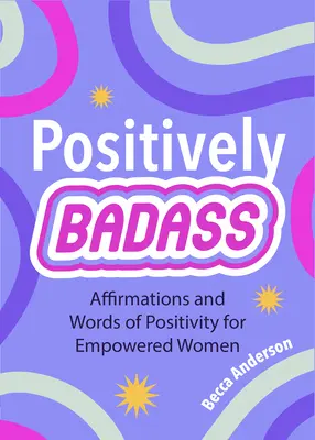 Positively Badass: Afirmaciones y palabras positivas para mujeres empoderadas (Regalo para mujeres) - Positively Badass: Affirmations and Words of Positivity for Empowered Women (Gift for Women)