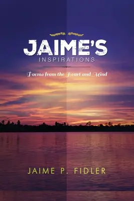 Inspiraciones de Jaime: Poemas del corazón y la mente - Jaime`s Inspirations: Poems From the Heart and Mind