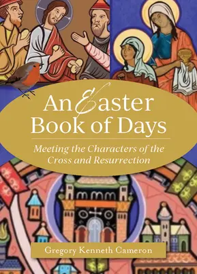 El libro de los días de Pascua: Al encuentro de los personajes de la Cruz y la Resurrección - The Easter Book of Days: Meeting the Characters of the Cross and Resurrection